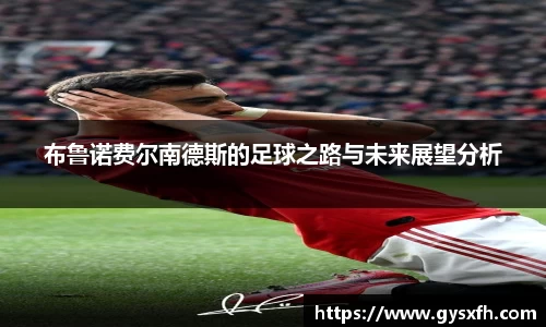 布鲁诺费尔南德斯的足球之路与未来展望分析
